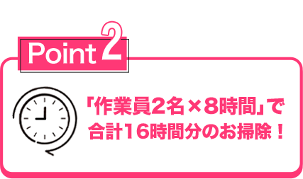 「スタッフ2名×8時間」で16時間分のお掃除!